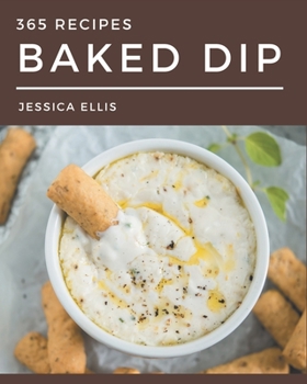 Paperback 365 Baked Dip Recipes: A Baked Dip Cookbook that Novice can Cook Book