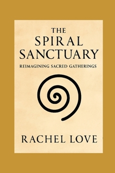 Paperback The Spiral Sanctuary: Reimagining Sacred Gatherings Book