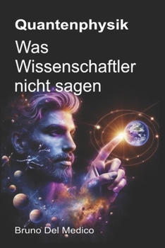 Quantenphysik. Was Wissenschaftler nicht sagen: Die Implikationen einer Theorie, die unglaubliche Perspektiven erzeugt und die Sicht auf die Welt verändern kann. (German Edition)