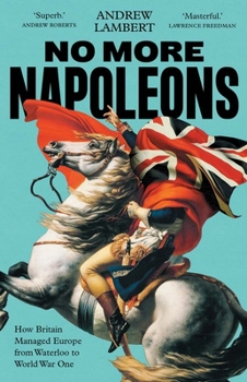 Paperback No More Napoleons: How Britain Managed Europe from Waterloo to World War One Book