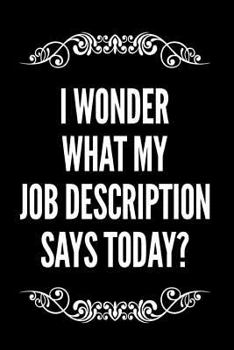 Paperback I Wonder What My Job Description Says Today: 110-Page Blank Lined Journal Boss Gag Gift Book