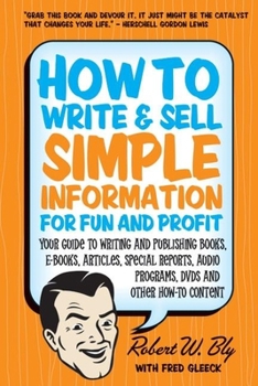 Paperback How to Write and Sell Simple Information for Fun and Profit: Your Guide to Writing and Publishing Books, E-Books, Articles, Special Reports, Audio Pro Book