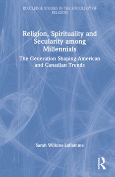 Hardcover Religion, Spirituality and Secularity among Millennials: The Generation Shaping American and Canadian Trends Book