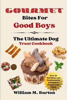 Paperback Gourmet Bites For Good Boys: The Ultimate Dog Treat Cookbook (Over 40 Nutritious and Mouthwatering Recipes to Pamper Your Pooch) Book