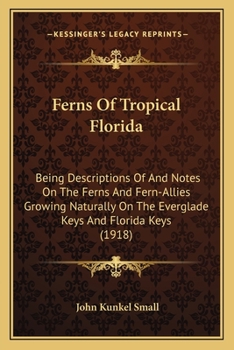 Paperback Ferns Of Tropical Florida: Being Descriptions Of And Notes On The Ferns And Fern-Allies Growing Naturally On The Everglade Keys And Florida Keys Book