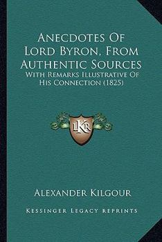 Paperback Anecdotes Of Lord Byron, From Authentic Sources: With Remarks Illustrative Of His Connection (1825) Book