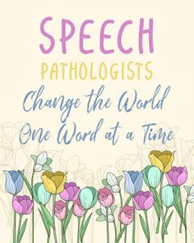 Speech Pathologists Change the World One Word at a Time: Perfect Teacher Thank You,retirement, Gratitude,Speech Therapist Notebook,SLP Gifts,Floral SLP Gift For Notes (Speech Therapist gift)