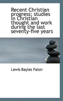 Paperback Recent Christian Progress; Studies in Christian Thought and Work During the Last Seventy-Five Years Book