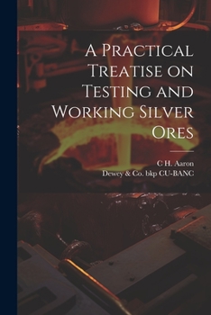 Paperback A Practical Treatise on Testing and Working Silver Ores Book
