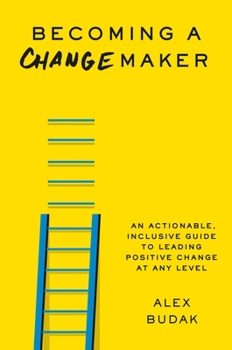 Hardcover Becoming a Changemaker: An Actionable, Inclusive Guide to Leading Positive Change at Any Level Book