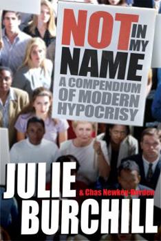 Paperback Not in My Name: A Compendium of Modern Hypocrisy. Julie Burchill and Chas Newkey-Burden Book
