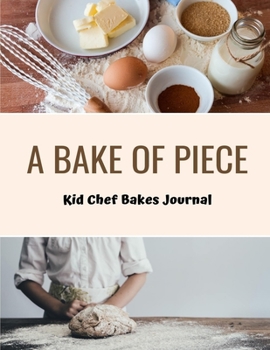 Paperback A Bake of Piece: Kid Chef Bakes Journal Blank Recipe Book with Recipe Template Cookbook for Children Keepsake Recipe Journal Organizer Book