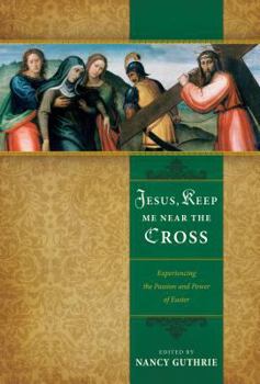 Paperback Jesus, Keep Me Near the Cross: Experiencing the Passion and Power of Easter Book