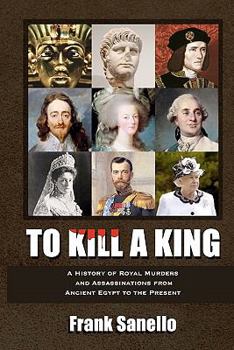 Paperback To Kill a King: A History of Royal Murders and Assassinations from Ancient Egypt to the Present Book