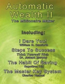 Paperback Automatic Wealth II: The Millionaire Maker - Including: The Master Key System, The Habit Of Saving, Steps To Success: Think Yourself Rich, Book