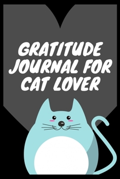 Paperback Gratitude Journal for Cat Lover: 100 Days of daily practice, spending five minutes to cultivate happiness (Daily habit journals), Amazing gratitude jo Book