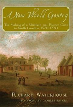 A New WorldGentry: The Making of a Merchant and Planter Class in South Carolina, 1670 - 1770