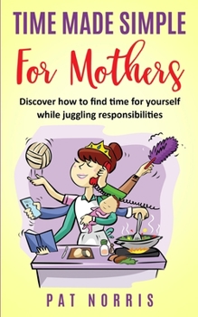 Paperback Time Made Simple For Mothers: Discover How To Find Time For Yourself While Juggling Responsibilities Book
