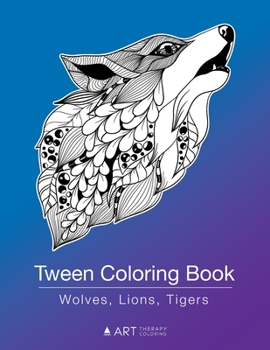 Paperback Tween Coloring Book: Wolves, Lions, Tigers: Colouring Book for Teenagers, Young Adults, Boys, Girls, Ages 9-12, 13-16, Cute Arts & Craft Gift, Detaile Book