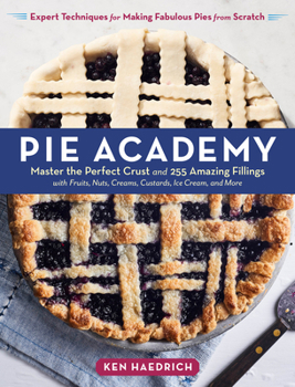 Hardcover Pie Academy: Master the Perfect Crust and 255 Amazing Fillings, with Fruits, Nuts, Creams, Custards, Ice Cream, and More; Expert Te Book