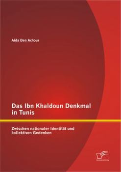 Paperback Das Ibn Khaldoun Denkmal in Tunis: Zwischen nationaler Identität und kollektiven Gedenken [German] Book