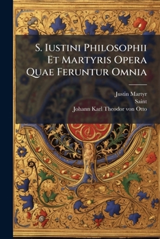 Paperback S. Iustini Philosophii Et Martyris Opera Quae Feruntur Omnia: Opera Addubitata. Cum Duobus Speciminibus Codd. Argentoratensis Et Gissensis... [Latin] Book
