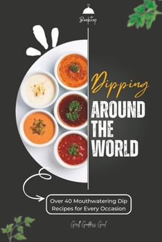 Paperback Dipping Around The World: Over 40 Mouthwatering Dip Recipes for Every Occasion Book