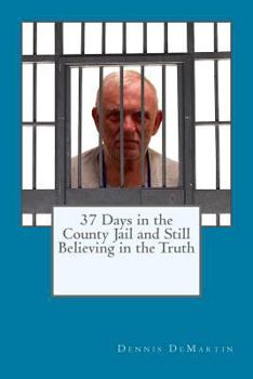Paperback 37 Days in the County Jail and Still Believing in the Truth Book