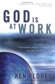 Hardcover God Is at Work: Transforming People and Nations Through Business Book