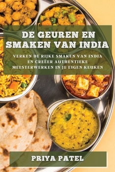 De Geuren en Smaken van India: Verken de Rijke Smaken van India en Creëer Authentieke Meesterwerken in je Eigen Keuken