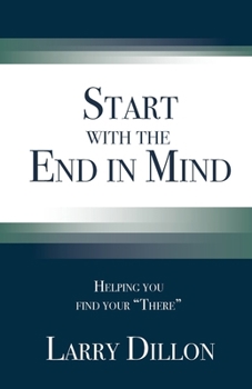 Start with the End in Mind: Helping You Find Your "There"