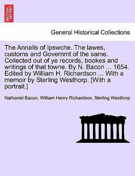 Paperback The Annalls of Ipswche. The lawes, customs and Governmt of the same. Collected out of ye records, bookes and writings of that towne. By N. Bacon ... 1 Book