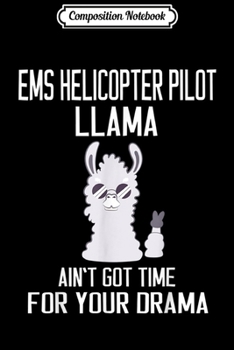 Composition Notebook: EMS Helicopter Pilot Llama Ain't Got Time For Your Drama  Journal/Notebook Blank Lined Ruled 6x9 100 Pages
