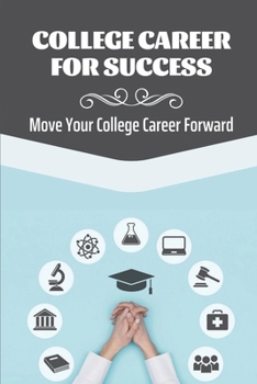 Paperback College Career For Success: Move Your College Career Forward: Optimize Your College Education For Beginners Book