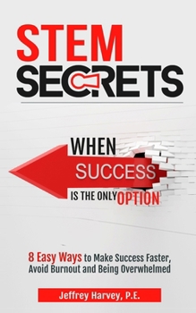 Paperback STEM Secrets When Success Is The Only Option: 8 Easy Ways To Make Success Faster, Avoid Burnout and Being Overwhelmed Book