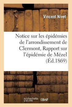 Paperback Notice Sur Les Épidémies de l'Arrondissement de Clermont, Rapport Sur l'Épidémie de Mézel [French] Book
