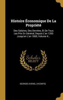 Hardcover Histoire Économique De La Propriété: Des Salaires, Des Denrées, Et De Tous Les Prix En Général, Depuis L'an 1200 Jusqu'en L'an 1800, Volume 4... [French] Book