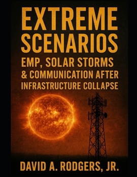 Extreme Scenarios - EMP, Solar Storms & Communication After Infrastructure Collapse (Off-Grid Radio Series)