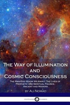 Paperback The Way of Illumination and Cosmic Consciousness: The Man-God Whom We Await; The Lives of Prophetic and Spiritual Figures, Ancient and Modern Book