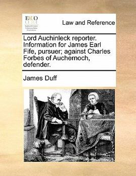 Lord Auchinleck reporter. Information for James Earl Fife, pursuer; against Charles Forbes of Auchernoch, defender.