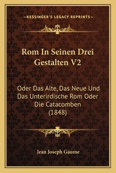 Paperback Rom In Seinen Drei Gestalten V2: Oder Das Alte, Das Neue Und Das Unterirdische Rom Oder Die Catacomben (1848) [German] Book