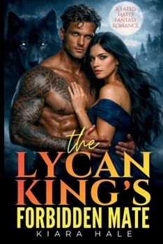 The Lycan King's Forbidden Mate: A Fated Mates Fantasy Romance