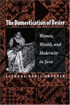 Paperback The Domestication of Desire: Women, Wealth, and Modernity in Java Book