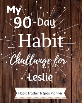 Paperback My 90-Day Habit Challenge For Leslie Habit Tracker & Goal Planner: Habbit Tracker & Goal Planner Goal Journal Gift for Leslie / Notebook / Diary / Uni Book