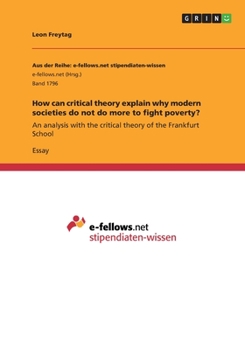 Paperback How can critical theory explain why modern societies do not do more to fight poverty?: An analysis with the critical theory of the Frankfurt School [German] Book