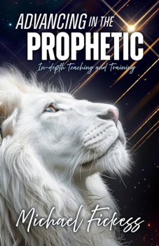 Paperback Advancing in the Prophetic: In-depth Teaching and Training Book