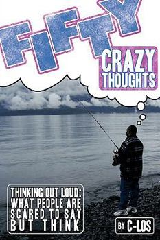 Paperback Fifty Crazy Thoughts: Thinking Out Loud: What People Are Scared to Say But Think Book