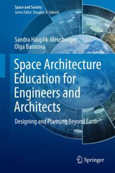 Hardcover Space Architecture Education for Engineers and Architects: Designing and Planning Beyond Earth Book