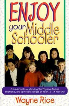 Paperback Enjoy Your Middle Schooler: A Guide to Understanding the Physical, Social, Emotional, and Spiritual Changes of Your 11-14 Year O Book