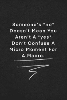 Someone’s no Doesn’t Mean You Aren’t A yes Don’t Confuse A Micro Moment For A Macro.: Quote on Blackboard Notebook  / Journal Gift / Doted,numbred, 120 Pages, 6x9, Soft Cover, Matte Finish